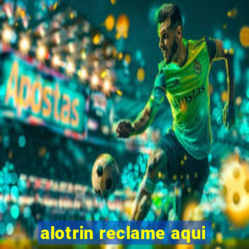 alotrin reclame aqui